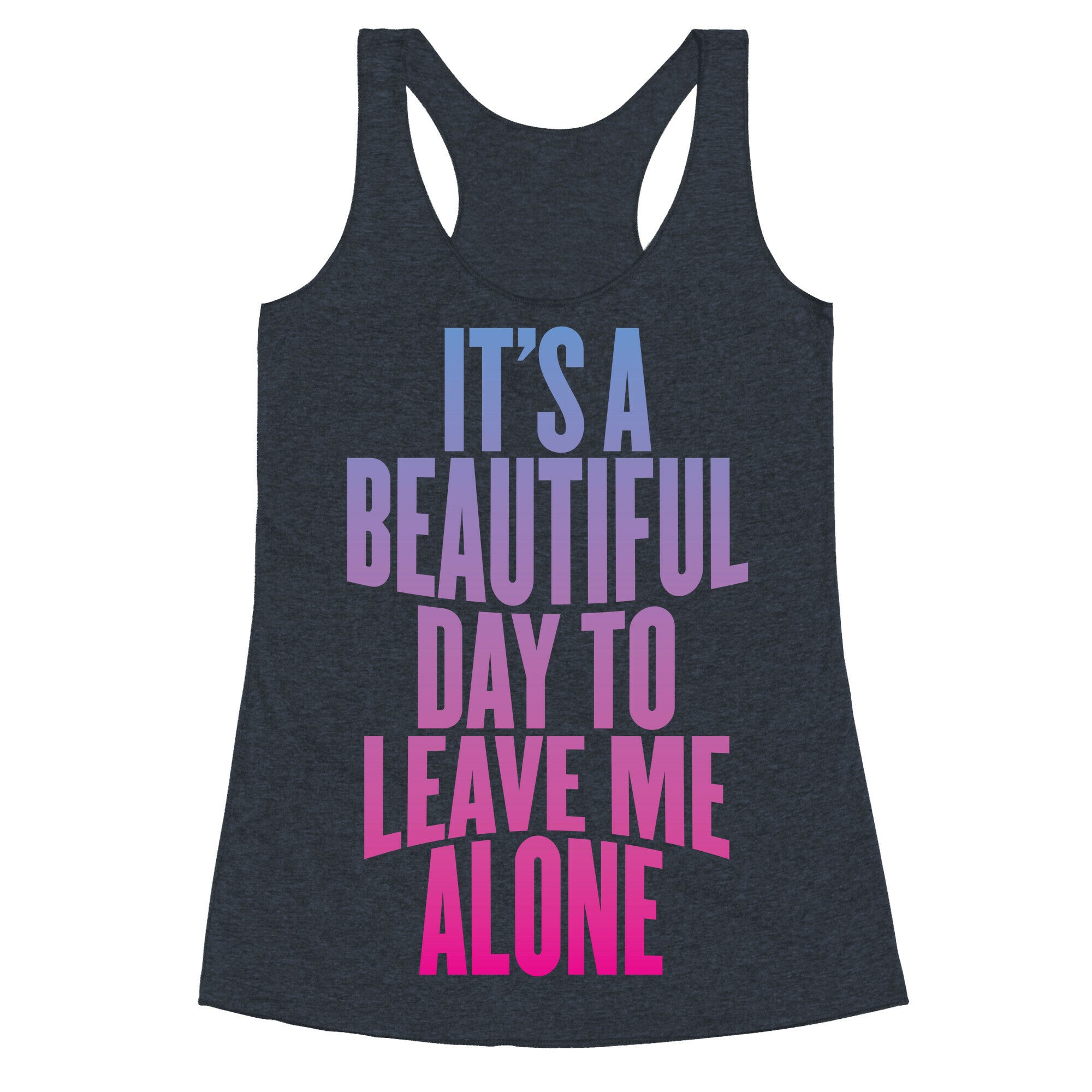 It's A Beautiful Day To Leave Me Alone Racerback Tank